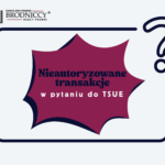 Nieautoryzowana transakcja TSUE Kancelaria Brodniccy Toruń