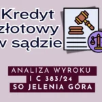 Kredyt złotowy analiza wyroku IC 383_24 Jelenia Góra