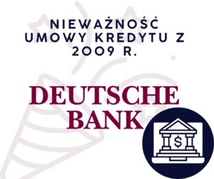 DEUTSCHE BANK nieważność umowy kredytu z 2009 r.