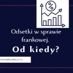 Odsetki w sprawie frankowej. Od kiedy