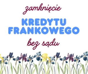 zamknięcie-kredytu-frankowego-bez-sądu