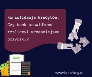 Konsolidacja kredytów. Czy bank prawidłowo rozliczył wcześniejsze pożyczki