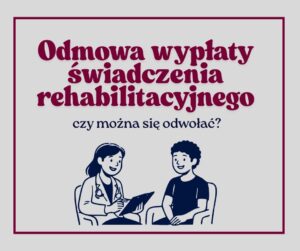 Odmowa świadczenia rehabilitacyjnego przez ZUS - kiedy warto się odwołać?