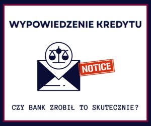 Wypowiedzenie kredytu. czy bank zrobił to skutecznie