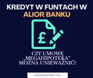 Kredyt w funtach w Alior Banku czy umowę „Megahipoteka” można unieważnić