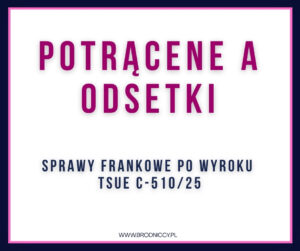 POTRĄCENE A ODSETKI sprawy frankowe po wyroku TSUE C-51025