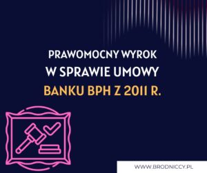 Prawomocny wyrok w sprawie umowy Banku BPH z 2011 r.