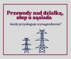 Przewody nad działką, słup u sąsiada - wynagrodzenie