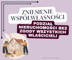 Zniesienie współwłasności Podział nieruchomości bez zgody wszystkich właścicieli